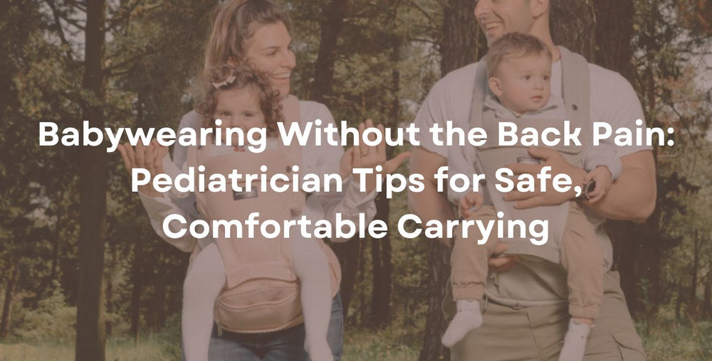 Babywearing Without the Back Pain: Pediatrician Tips for Safe, Comfortable Carrying