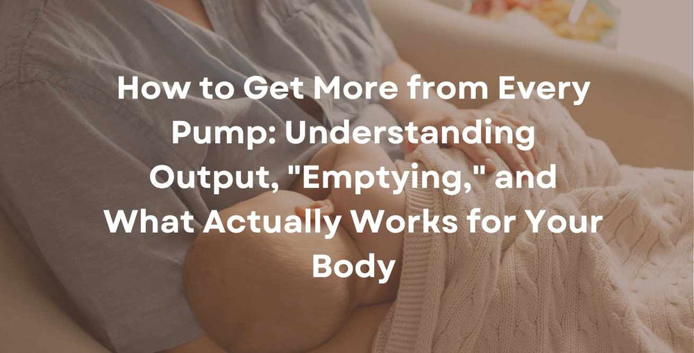 How to Get More from Every Pump: Understanding Output, "Emptying," and What Actually Works for Your Body