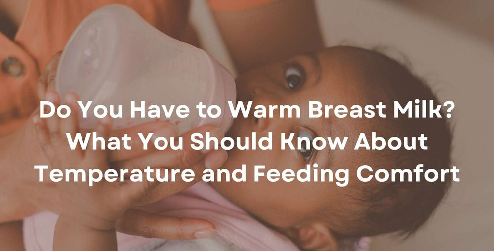 Do You Have to Warm Breast Milk? What You Should Know About Temperature and Feeding Comfort