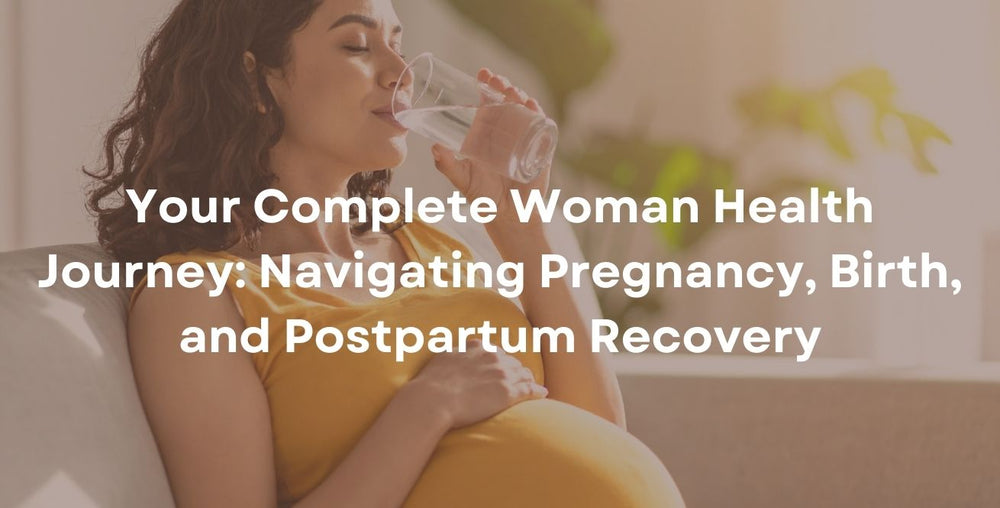 Your Complete Woman Health Journey: Navigating Pregnancy, Birth, and Postpartum Recovery