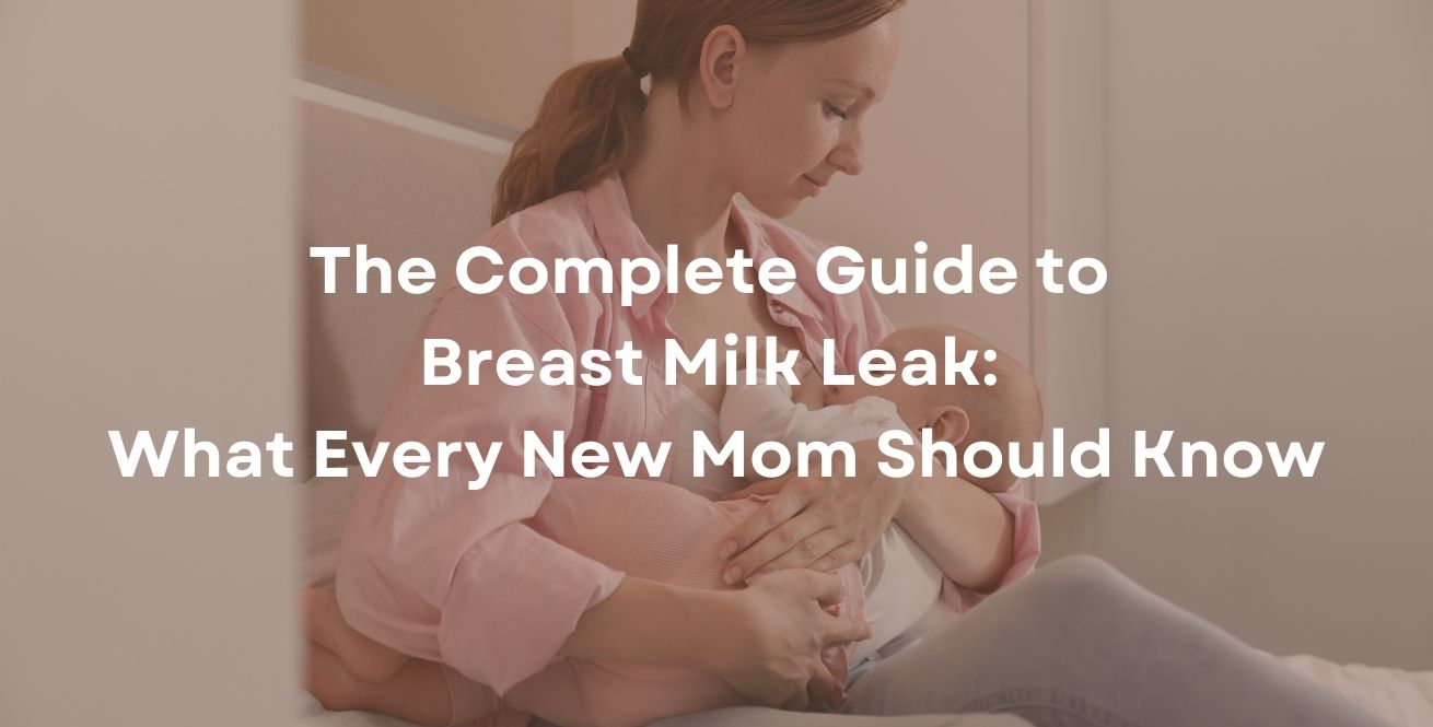 Why Does Breast Milk Leak? The Complete Guide for New Moms
