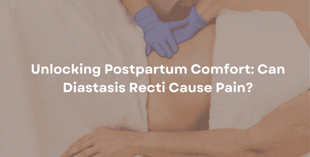 Unlocking Postpartum Comfort: Can Diastasis Recti Cause Pain?