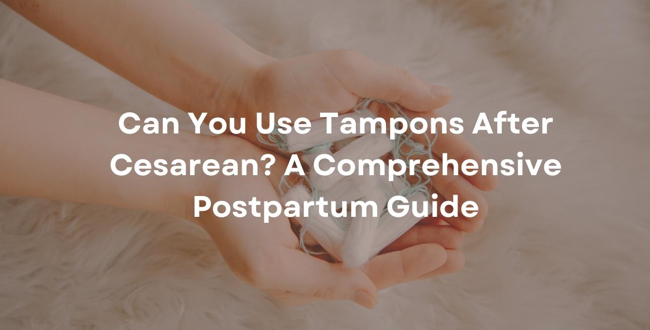 When It's Safe to Use Tampons After a Cesarean