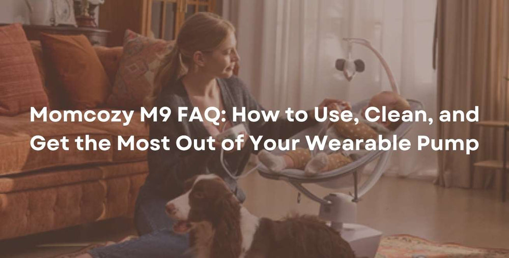 Momcozy M9 FAQ: How to Use, Clean, and Get the Most Out of Your Wearable Pump