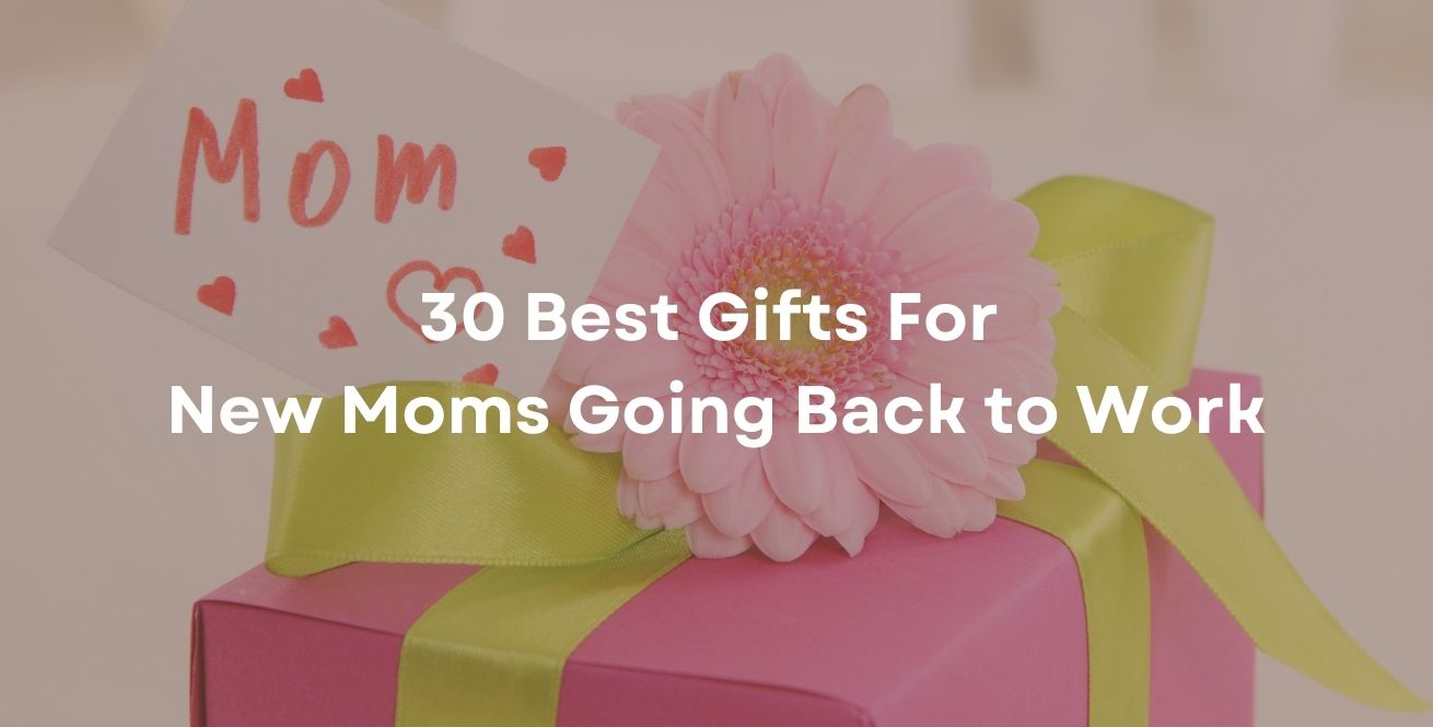 30 Best Gifts For New Moms Going Back to Work