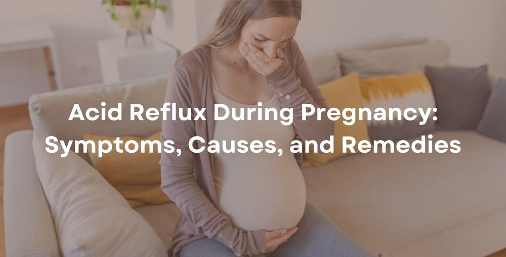Acid Reflux During Pregnancy: Symptoms, Causes, and Remedies