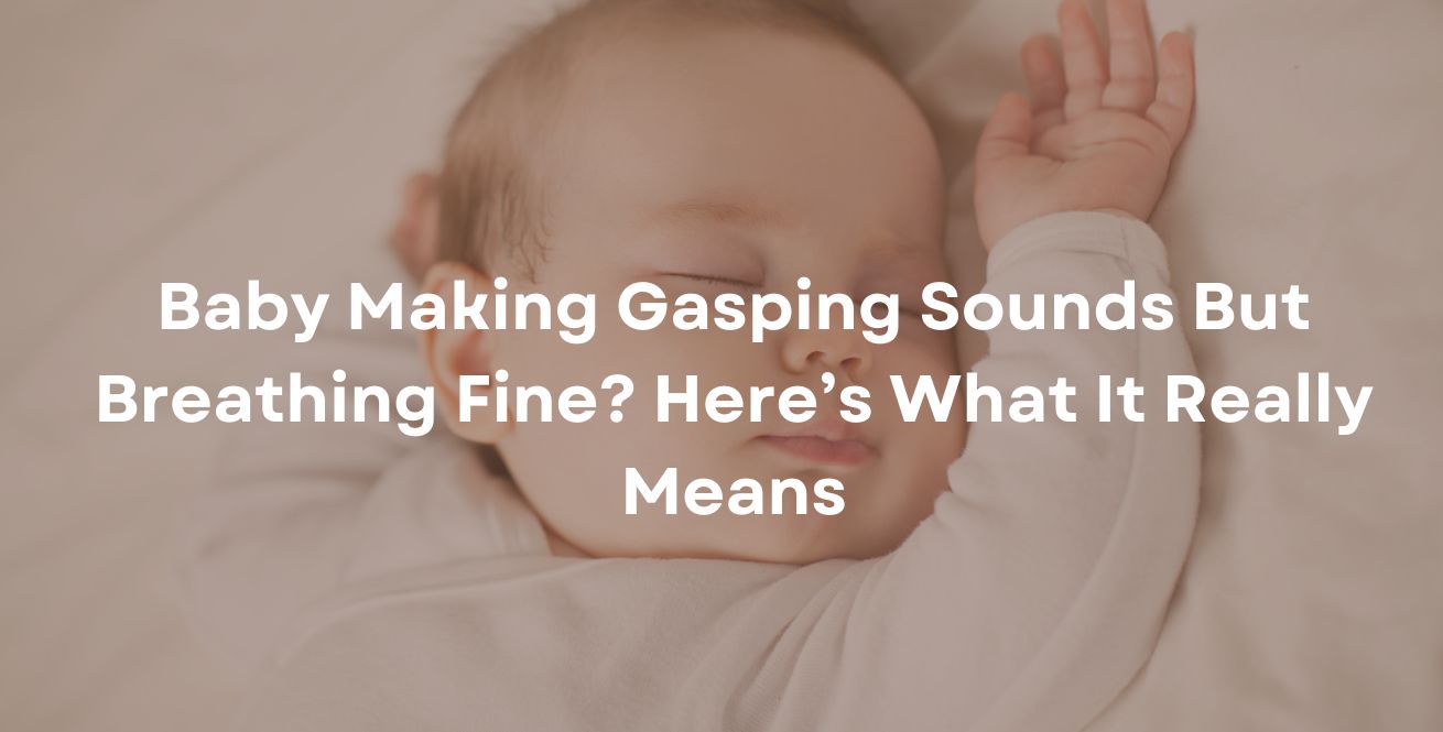 Baby Making Gasping Sounds But Breathing Fine? Here’s What It Really Means