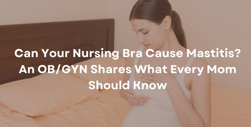 Can Your Nursing Bra Cause Mastitis? An OB/GYN Shares What Every Mom Should Know