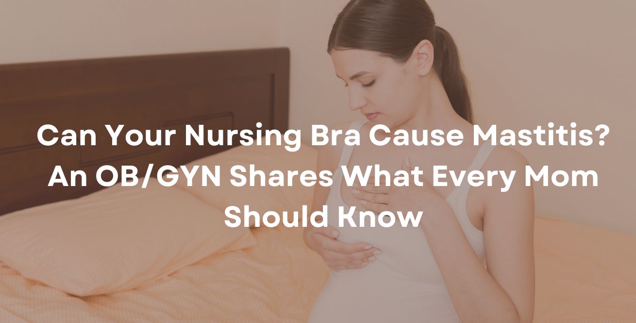 Can Your Nursing Bra Cause Mastitis? An OB/GYN Shares What Every Mom Should Know