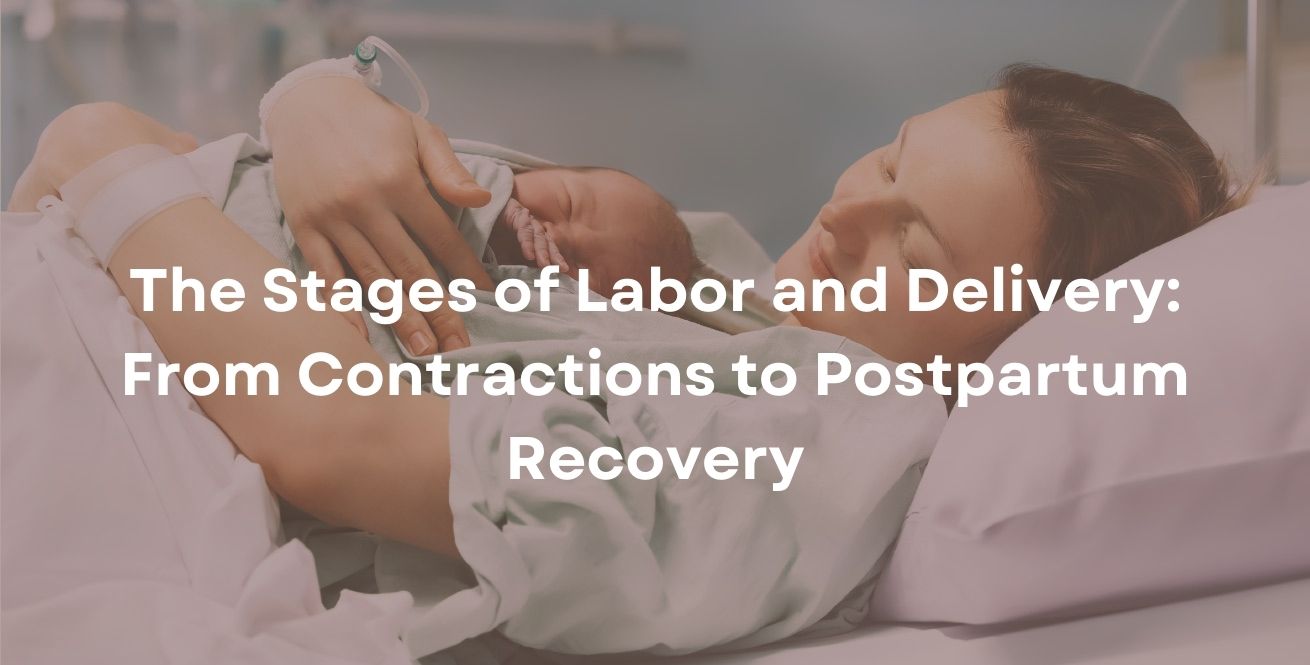 The Stages of Labor and Delivery: From Contractions to Postpartum Recovery
