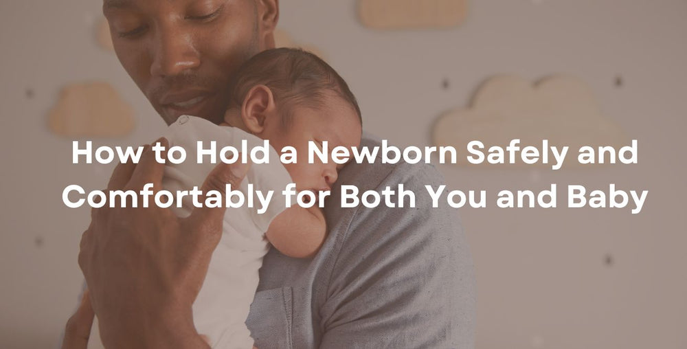 How to Hold a Newborn Safely and Comfortably for Both You and Baby