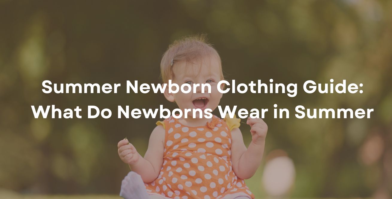 Summer Newborn Clothing Guide: What Do Newborns Wear in Summer.