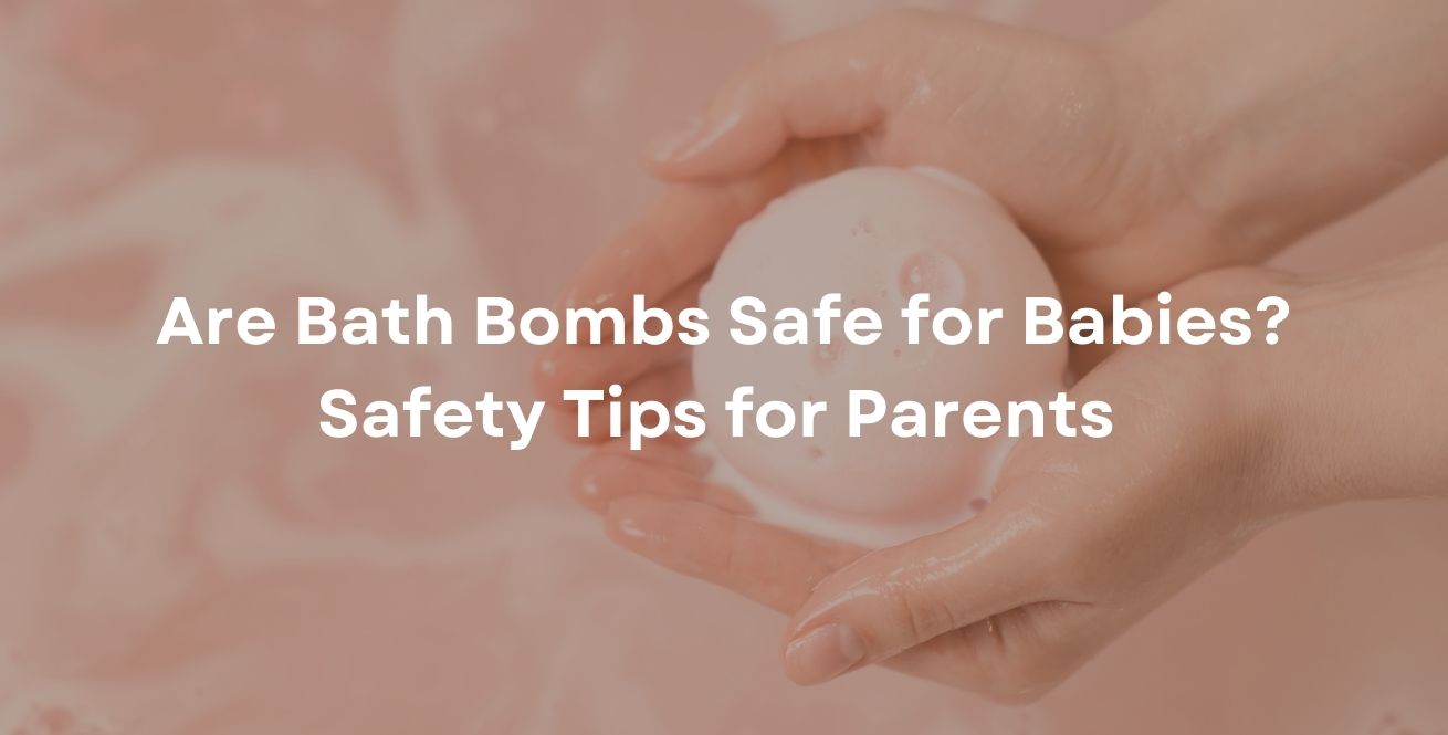 Are Bath Bombs Safe for Babies? What Parents Should Know