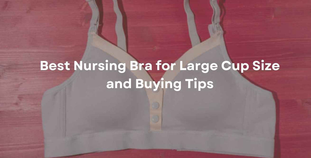 Best Nursing Bra for Large Cup Size and Buying Tips