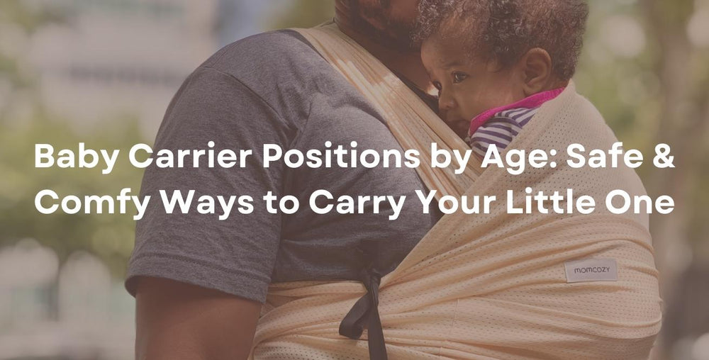 Baby Carrier Positions by Age: Safe & Comfy Ways to Carry Your Little One