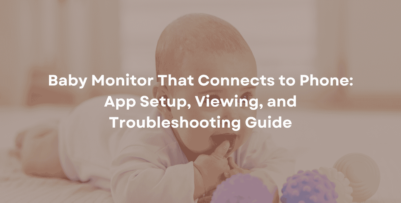 Baby Monitor That Connects to Phone: App Setup, Viewing, and Troubleshooting Guide