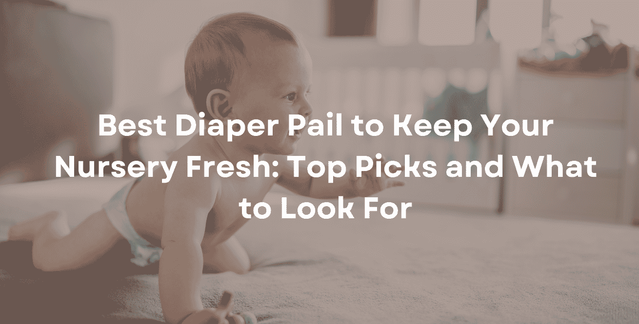 Best Diaper Pail to Keep Your Nursery Fresh Top Picks and What to Look For