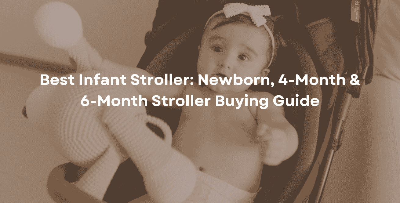 Best Infant Stroller: Newborn, 4-Month & 6-Month Stroller Buying Guide