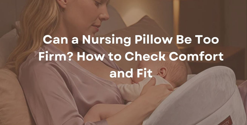 Can a Nursing Pillow Be Too Firm? How to Check Comfort and Fit