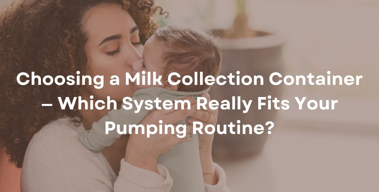 Choosing a Milk Collection Container — Which System Really Fits Your Pumping Routine?