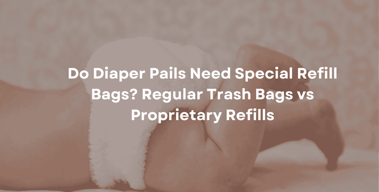 Do Diaper Pails Need Special Refill Bags Regular Trash Bags vs Proprietary Refills