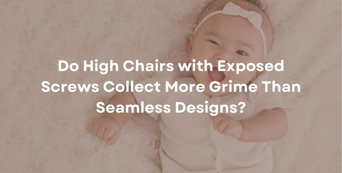 Do High Chairs with Exposed Screws Collect More Grime Than Seamless Designs?