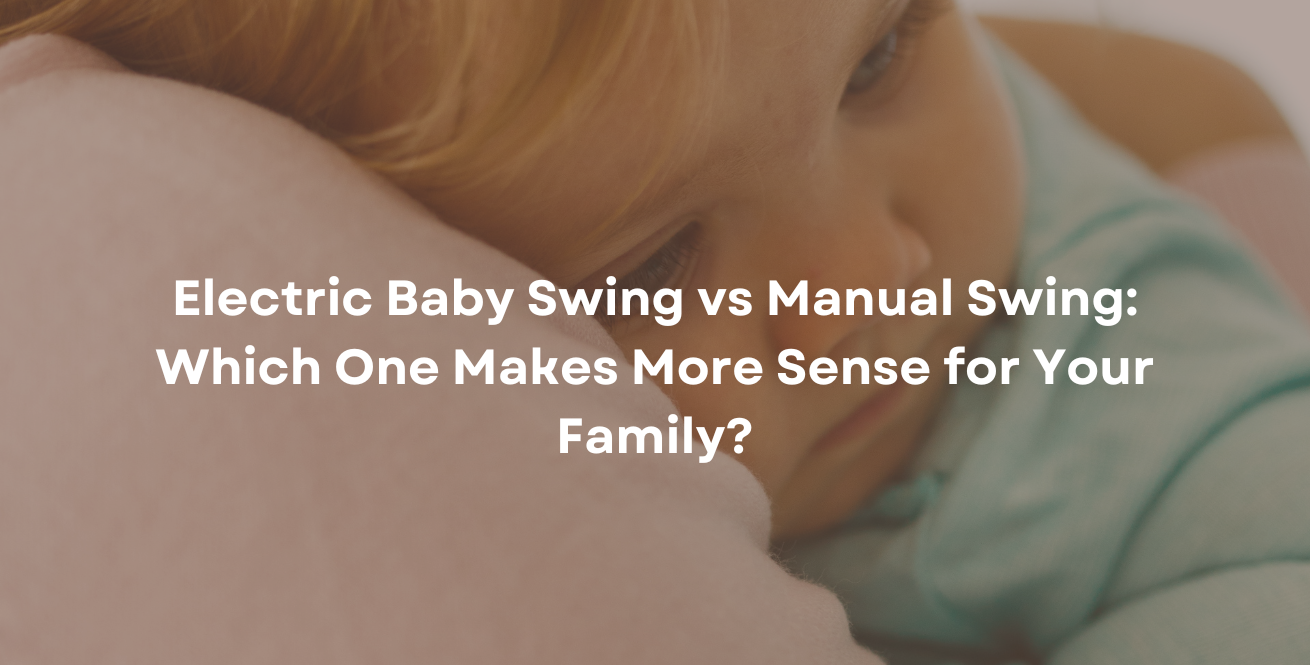 Electric Baby Swing vs Manual Swing: Which One Makes More Sense for Your Family?