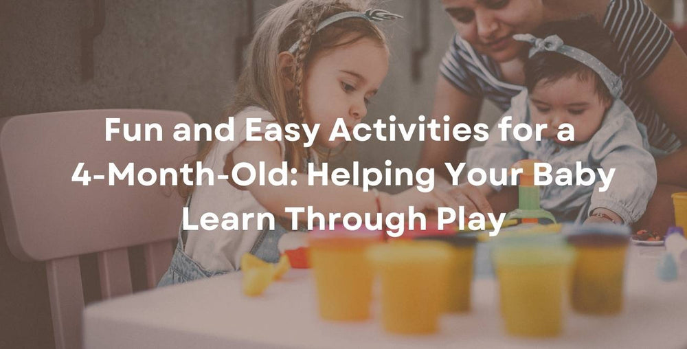 Fun and Easy Activities for a 4-Month-Old: Helping Your Baby Learn Through Play