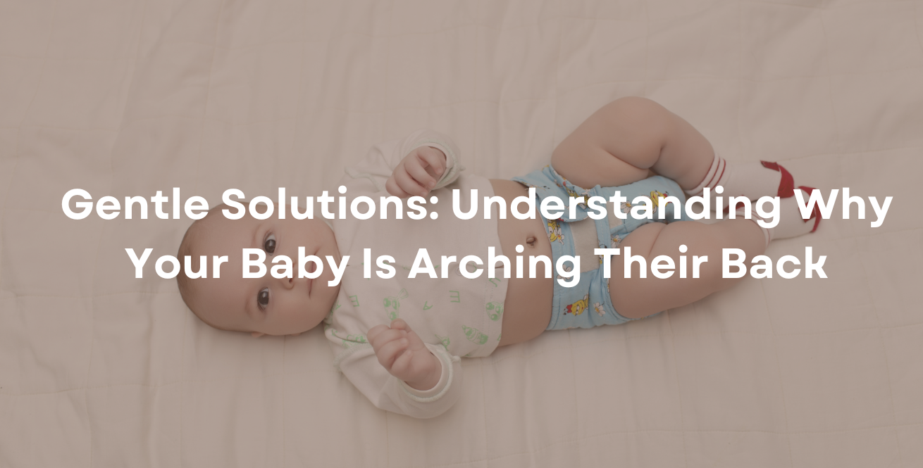 Baby Arching Back: Why It Happens and What You Can Do