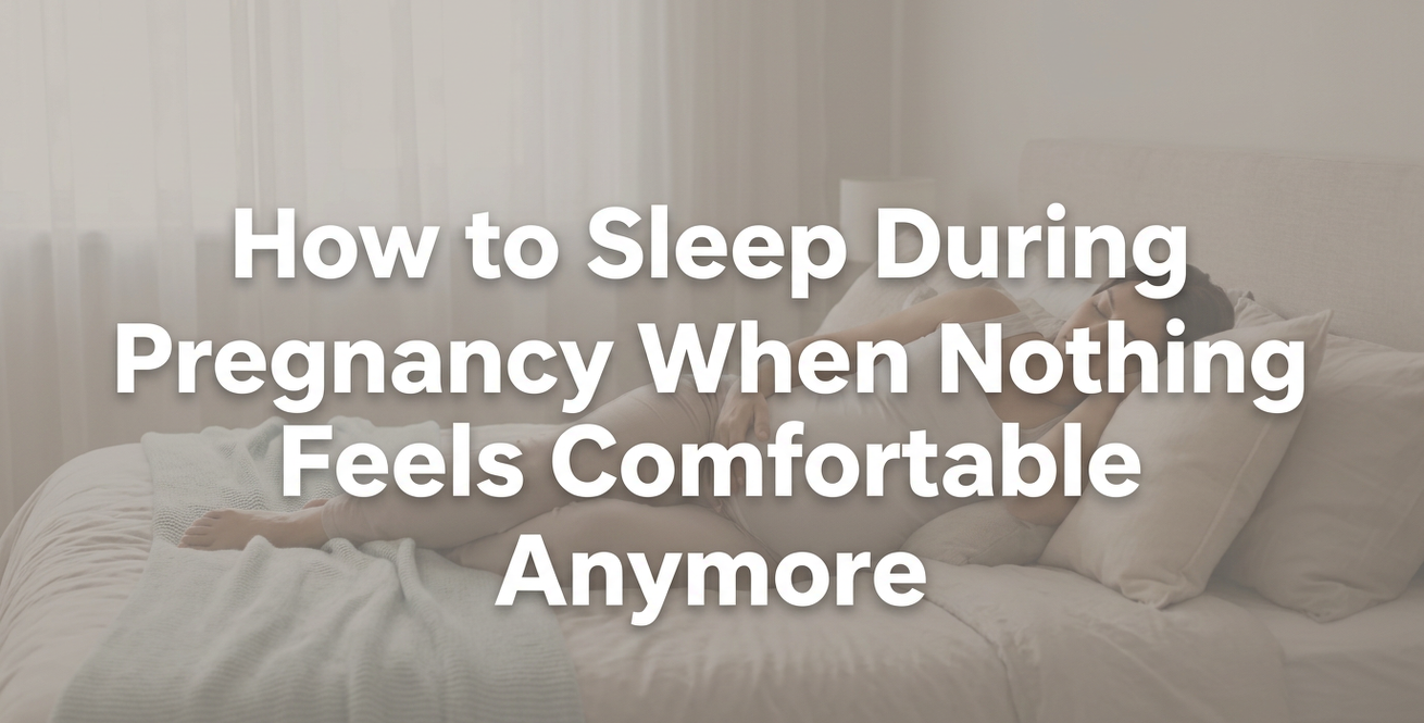 How to Sleep During Pregnancy When Nothing Feels Comfortable Anymore
