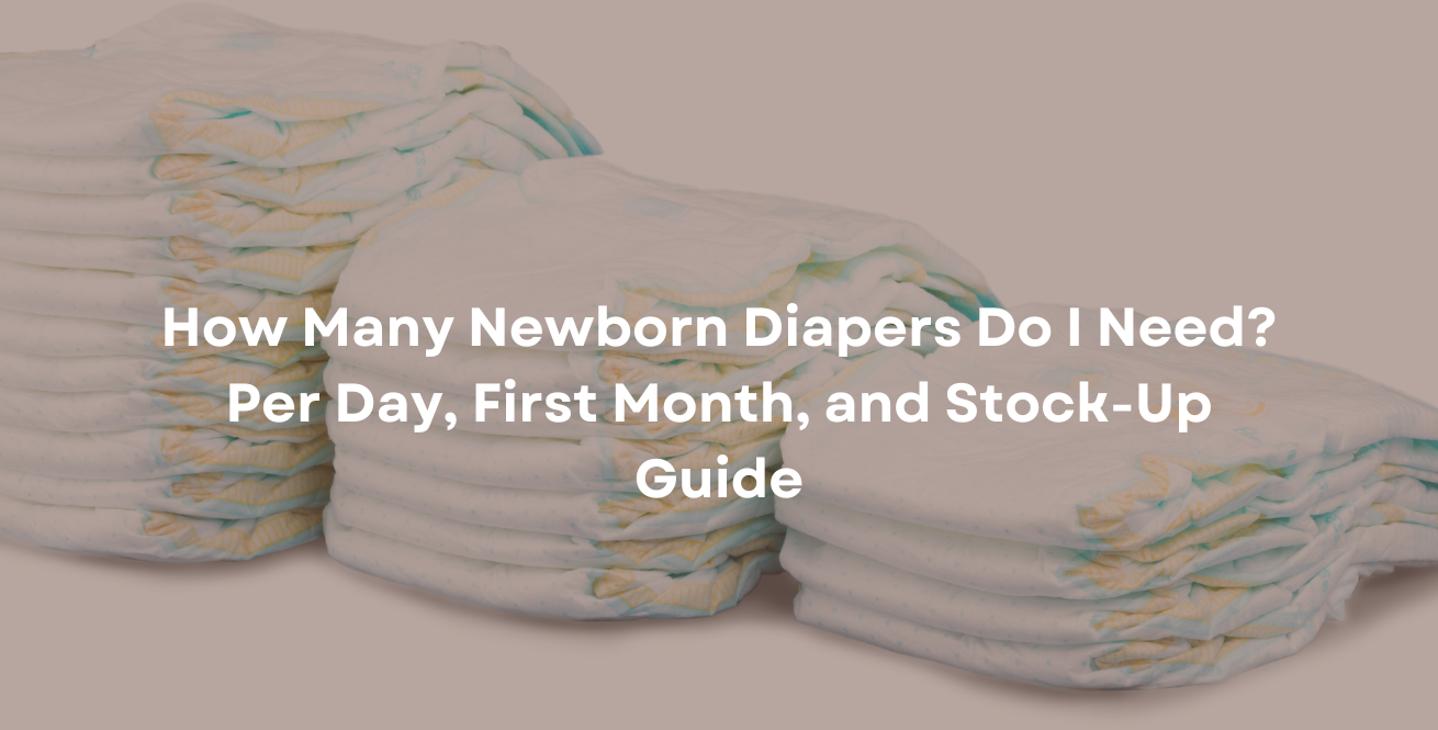 How Many Newborn Diapers Do I Need Per Day, First Month, and Stock-Up Guide