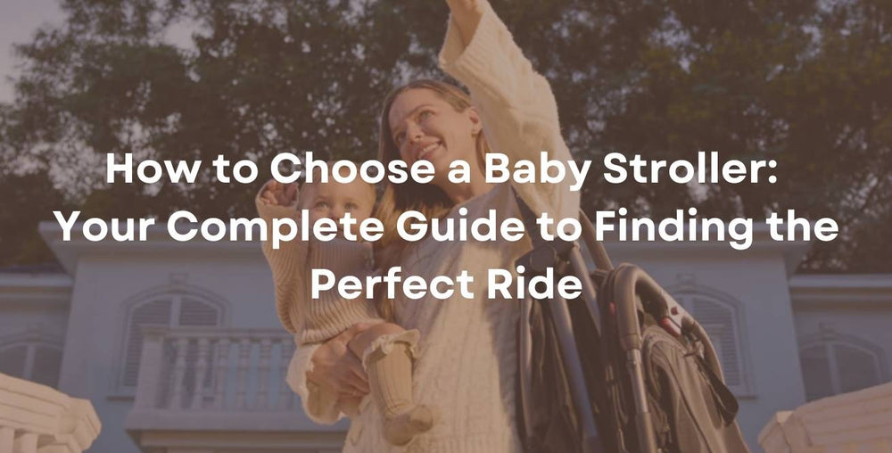 How to Choose a Baby Stroller: Your Complete Guide to Finding the Perfect Ride