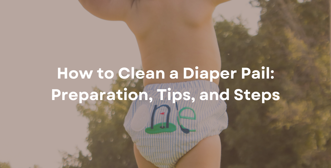 How to Clean a Diaper Pail Preparation, Tips, and Steps