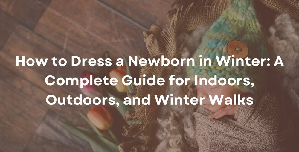 How to Dress a Newborn in Winter: A Complete Guide for Indoors, Outdoors, and Winter Walks