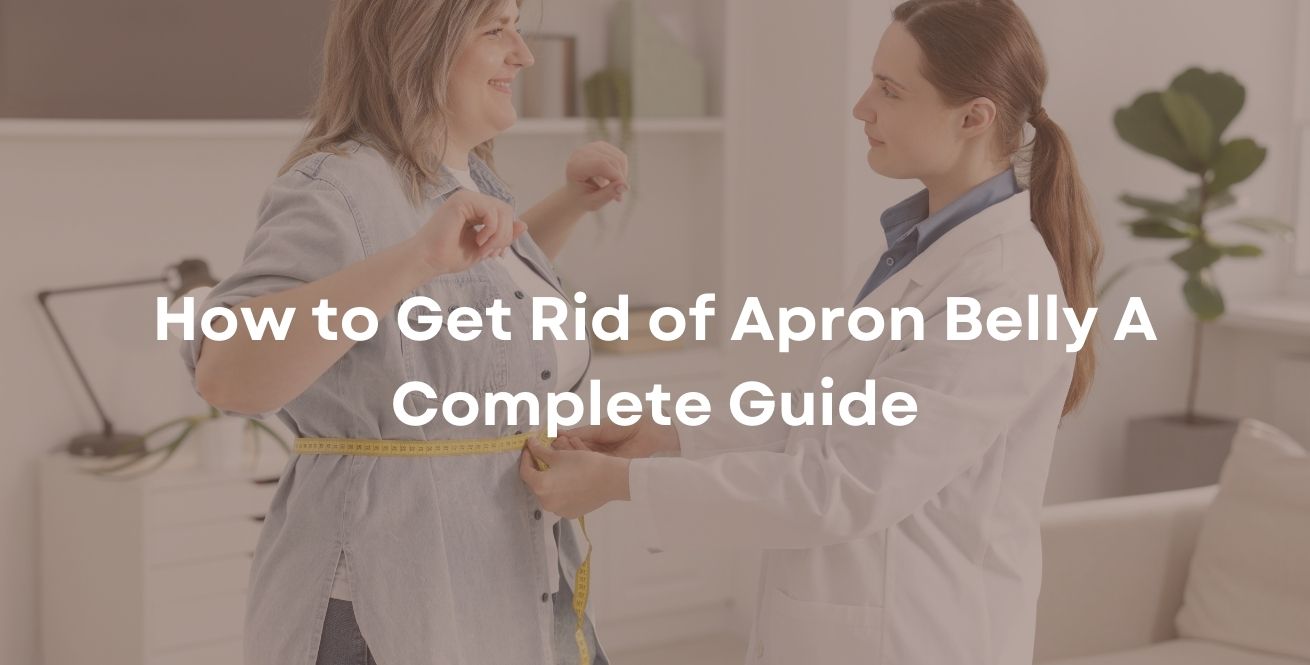 How to Get Rid of Apron Belly A Complete Guide