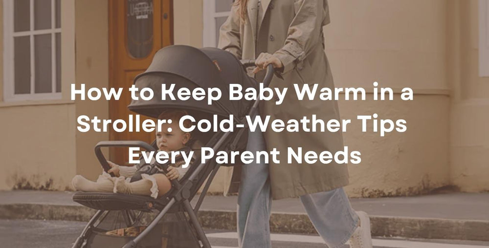 How to Keep Baby Warm in a Stroller: Cold-Weather Tips Every Parent Needs