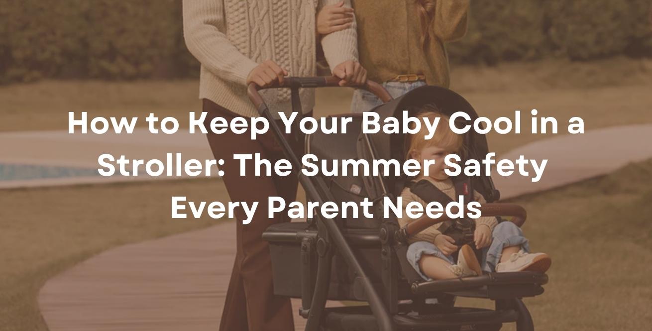 How to Keep Your Baby Cool in a Stroller: The Summer Safety Every Parent Needs