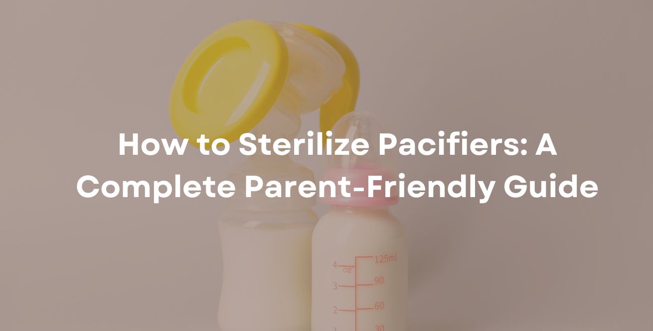 How to Sterilize Pacifiers A Complete Parent-Friendly Guide