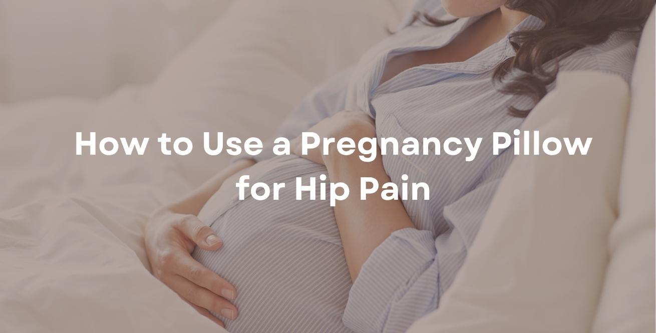 How to Use a Pregnancy Pillow for Hip Pain