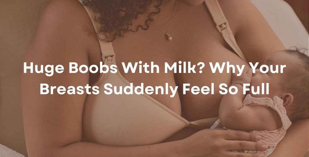 Huge Boobs With Milk? Why Your Breasts Suddenly Feel So Full
