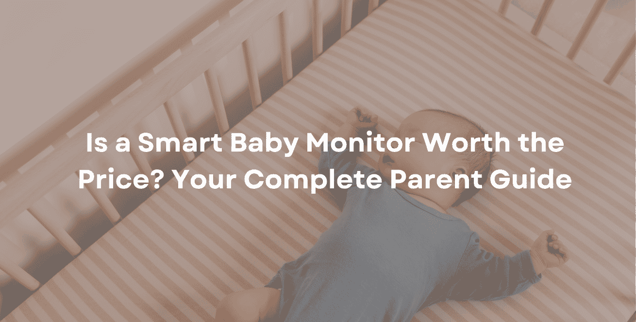 Is a Smart Baby Monitor Worth the Price Your Complete Parent Guide