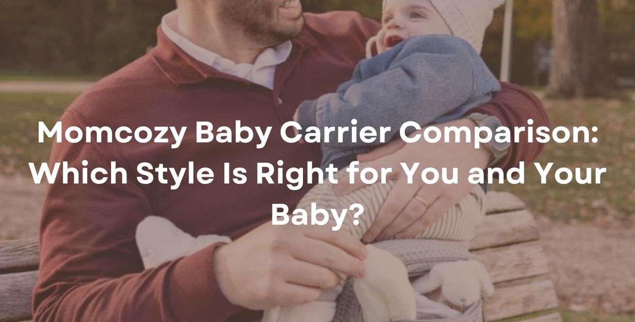 Momcozy Baby Carrier Comparison: Which Style Is Right for You and Your Baby?