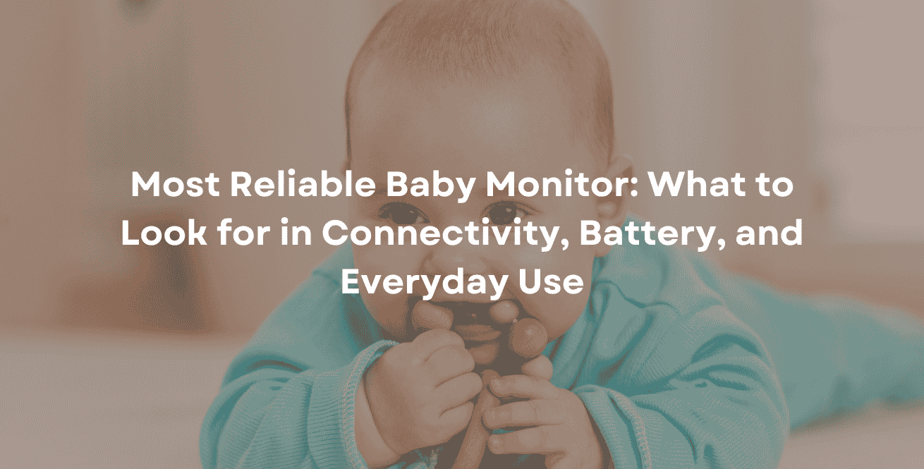 Most Reliable Baby Monitor What to Look for in Connectivity, Battery, and Everyday Use