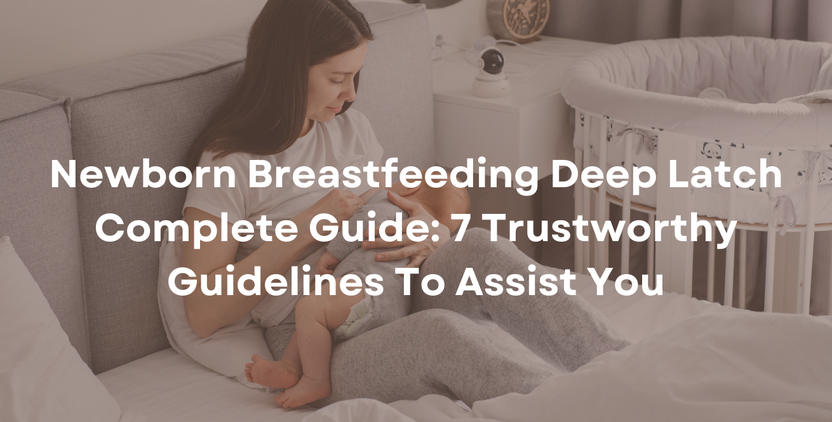Newborn Breastfeeding Deep Latch Complete Guide: 7 Trustworthy Guideli
