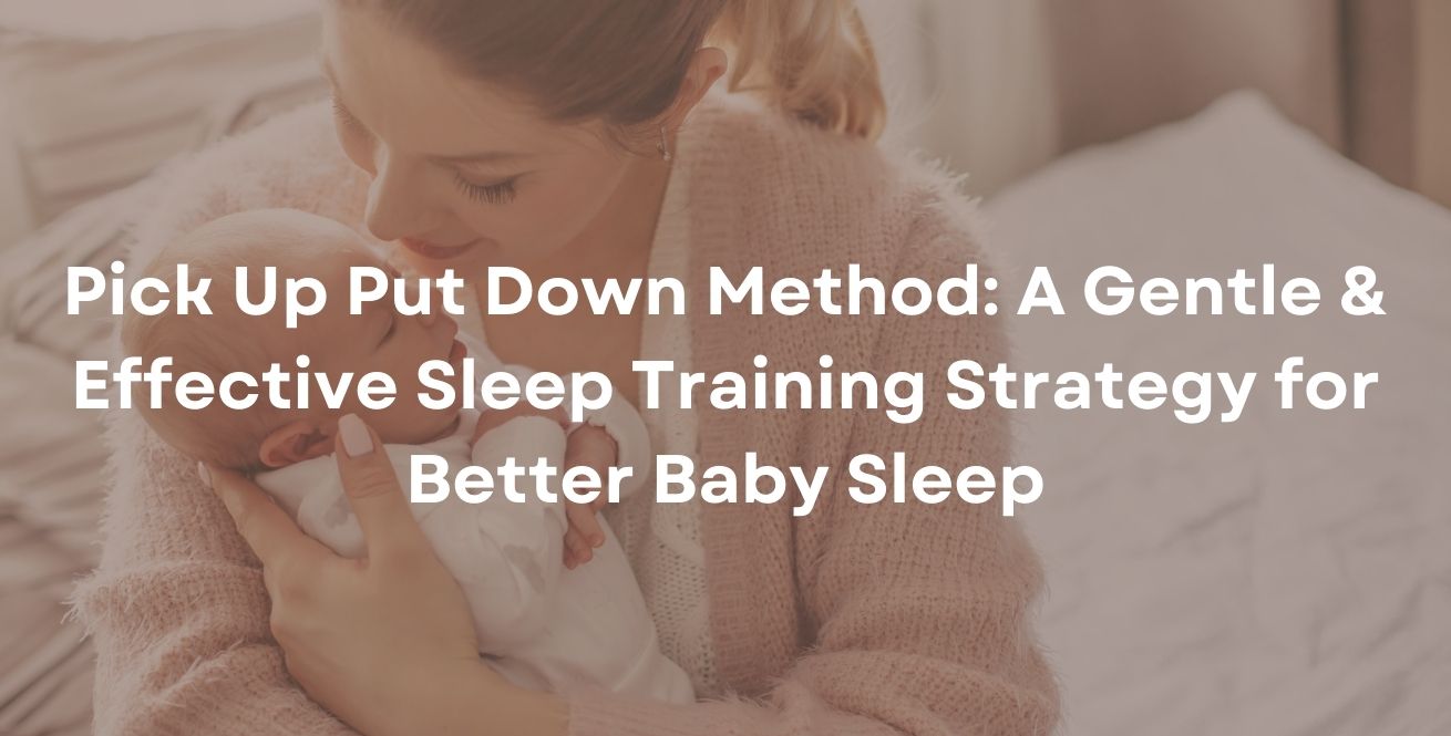 Pick Up Put Down Method: A Gentle & Effective Sleep Training Strategy for Better Baby Sleep