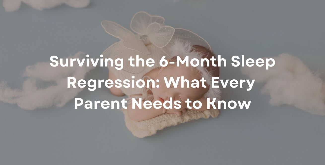 Surviving the 6-Month Sleep Regression: What Every Parent Needs to Know