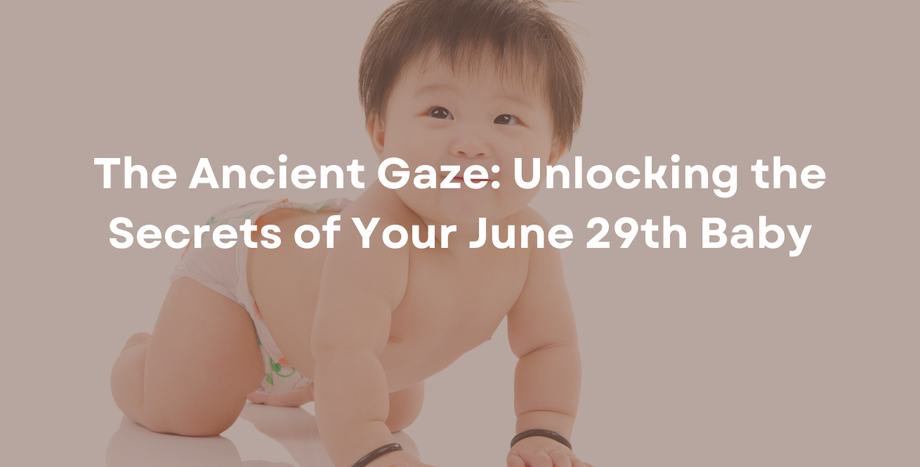 The Ancient Gaze: Unlocking the Secrets of Your June 29th Baby