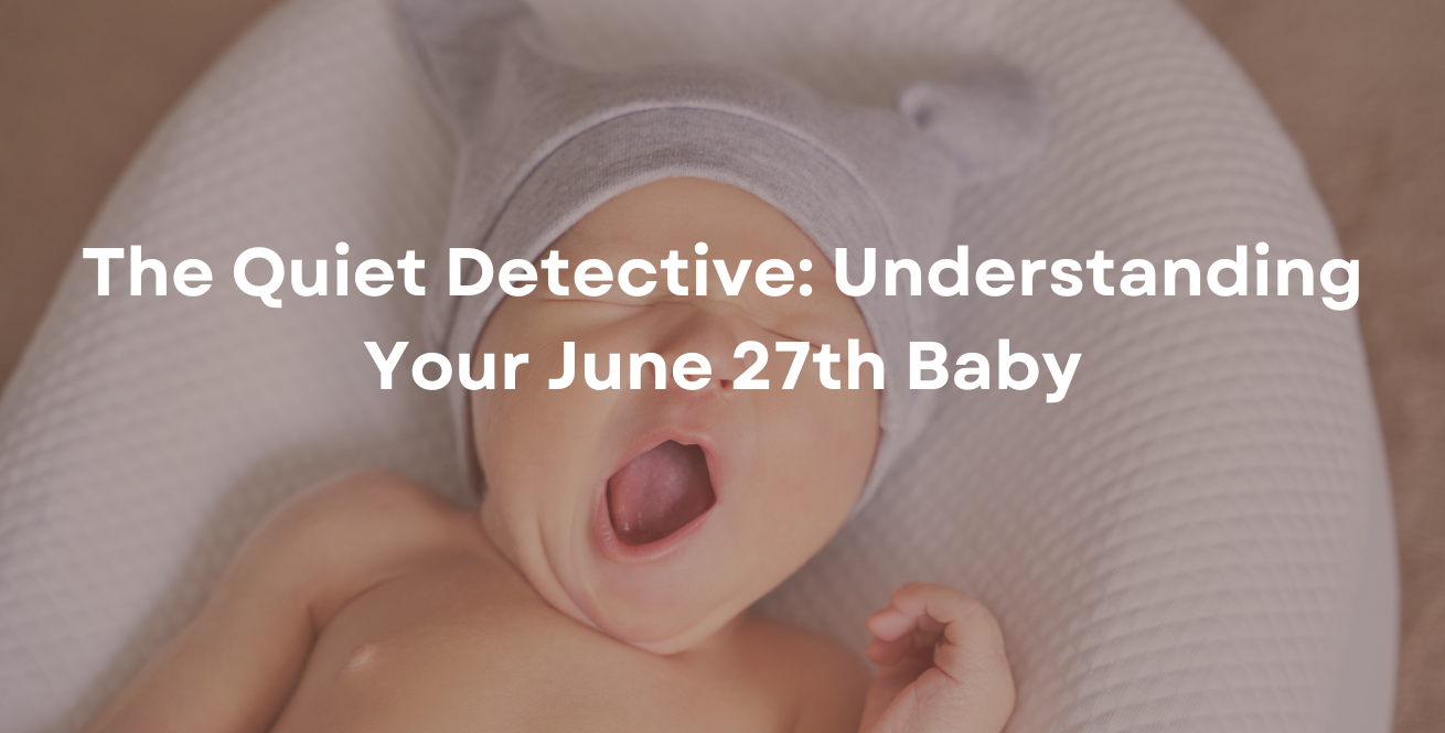 The Quiet Detective: Understanding Your June 27th Baby