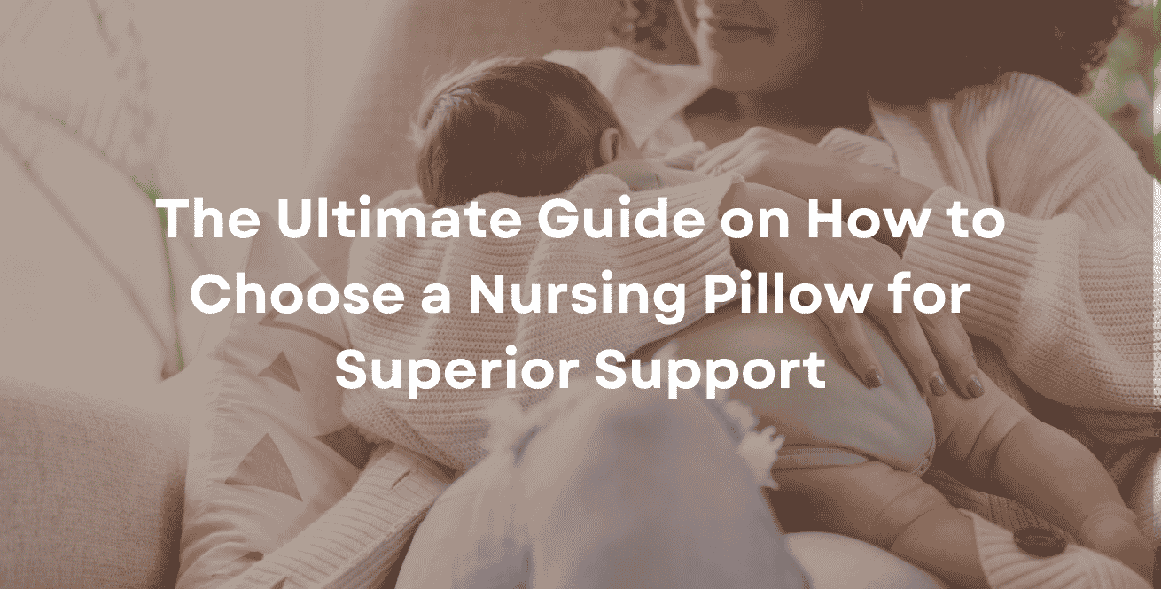 The Ultimate Guide on How to Choose a Nursing Pillow for Superior Support