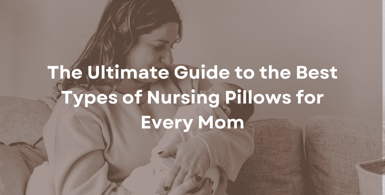 The Ultimate Guide to the Best Types of Nursing Pillows for Every Mom